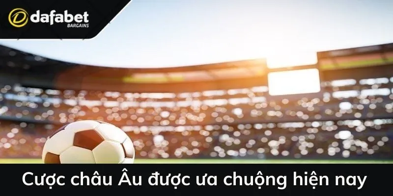 Cược châu Âu được ưa chuộng hiện nay