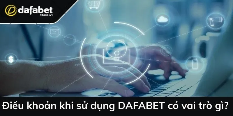 Điều khoản khi sử dụng DAFABET có vai trò gì?