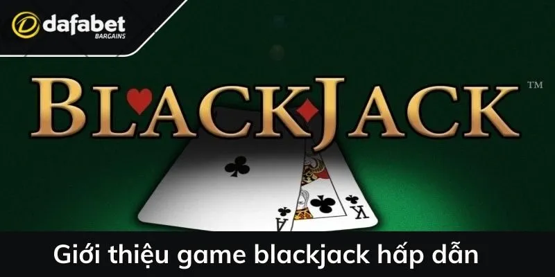 Giới thiệu game blackjack hấp dẫn