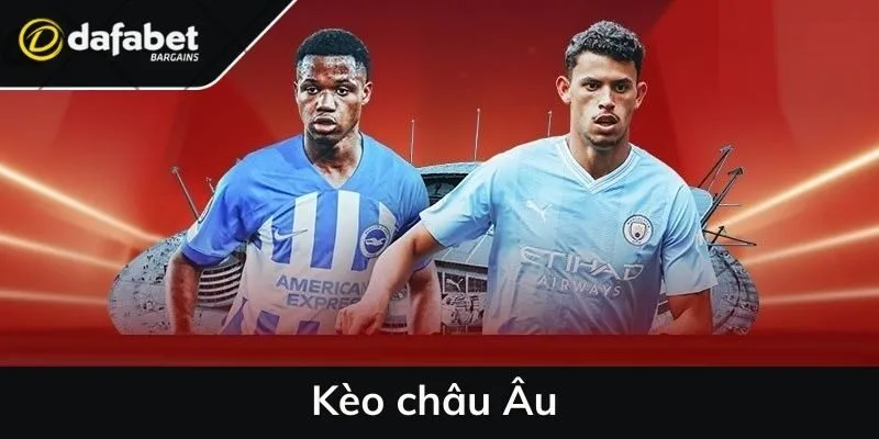 Kèo châu Âu - Loại hình cược thể thao đặc sắc và hấp dẫn