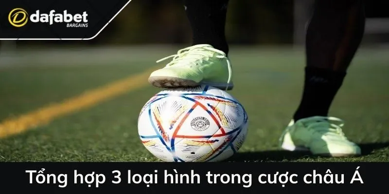 Tổng hợp 3 loại hình hấp dẫn trong cược châu Á